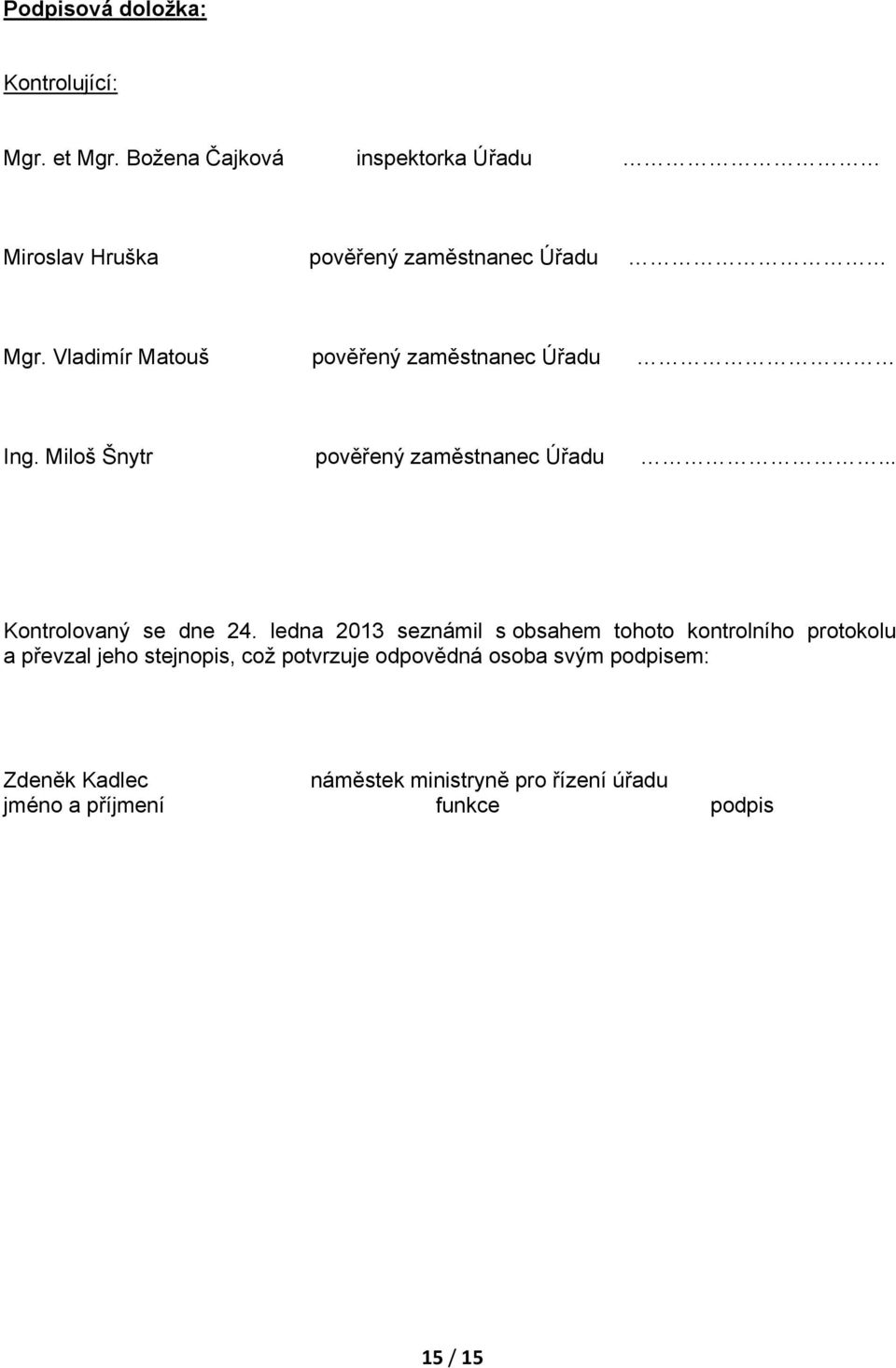 Vladimír Matouš pověřený zaměstnanec Úřadu Ing. Miloš Šnytr pověřený zaměstnanec Úřadu... Kontrolovaný se dne 24.