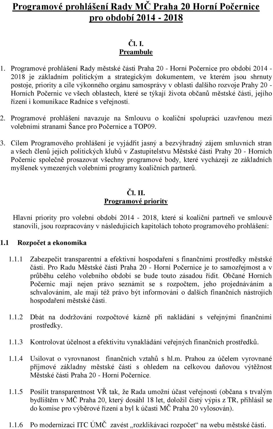 orgánu samosprávy v oblasti dalšího rozvoje Prahy 20 - Horních Počernic ve všech oblastech, které se týkají života občanů městské části, jejího řízení i komunikace Radnice s veřejností. 2. Programové prohlášení navazuje na Smlouvu o koaliční spolupráci uzavřenou mezi volebními stranami Šance pro Počernice a TOP09.