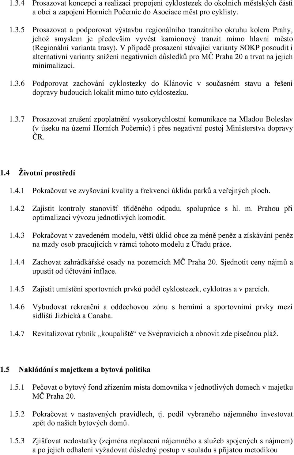 6 Podporovat zachování cyklostezky do Klánovic v současném stavu a řešení dopravy budoucích lokalit mimo tuto cyklostezku. 1.3.