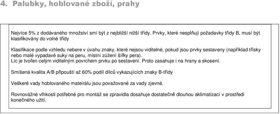 sestaveny (například třísky nebo malé vypadavé suky na peru, místní zúžení šířky pera). Líc je tvořen celým viditelným povrchem prvku po sestavení.