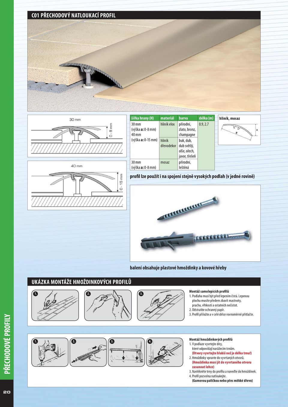 MONTÁŽE MOŽDINKOVÝC PROFILŮ balení obsahuje plastové hmoždinky a kovové hřeby PŘECODOVÉ PROFILY 1. 2. 3. 1. 2. 3. 4. Montáž samolepících profilů 1. Podlaha musí být před lepením čistá.