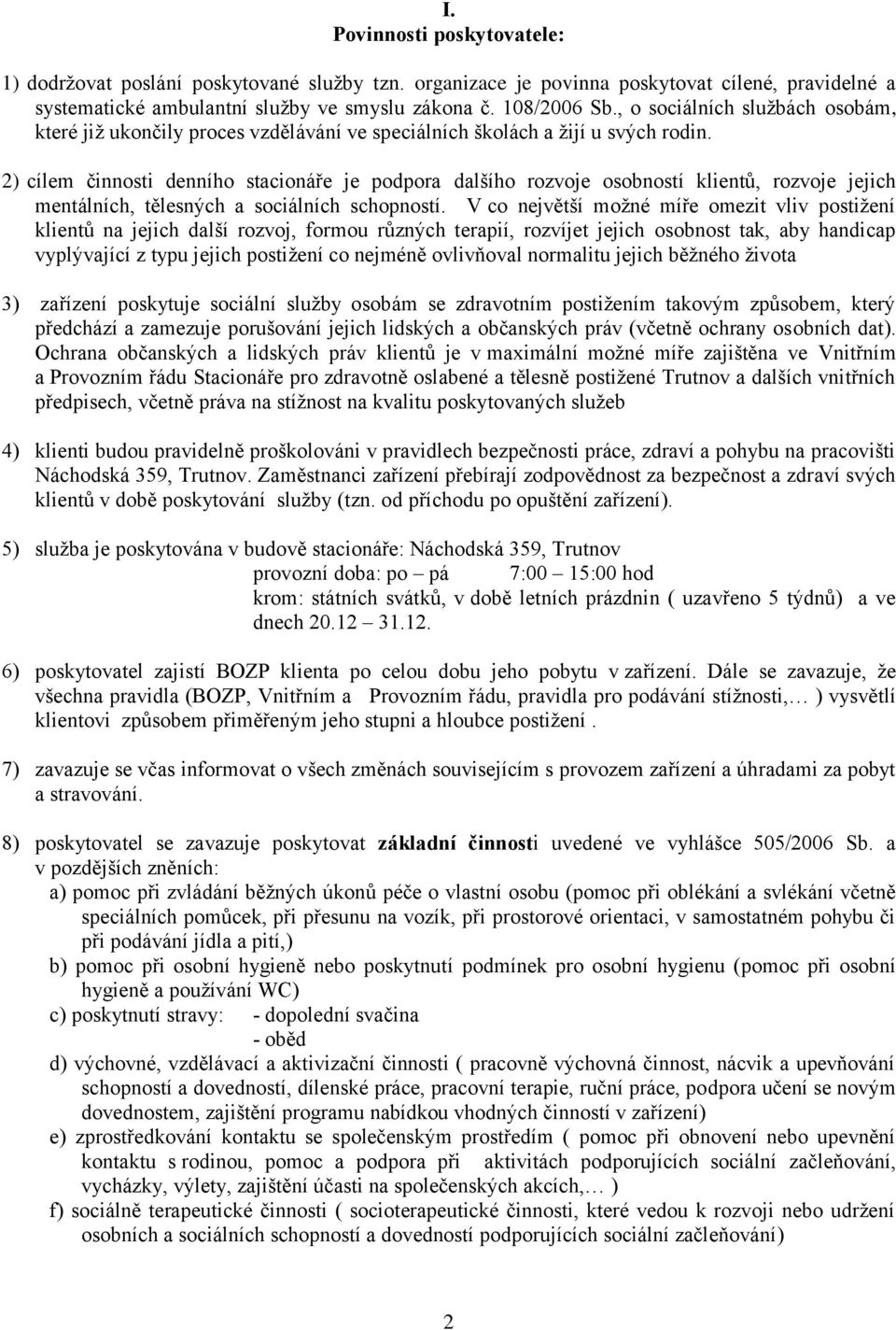 2) cílem činnosti denního stacionáře je podpora dalšího rozvoje osobností klientů, rozvoje jejich mentálních, tělesných a sociálních schopností.