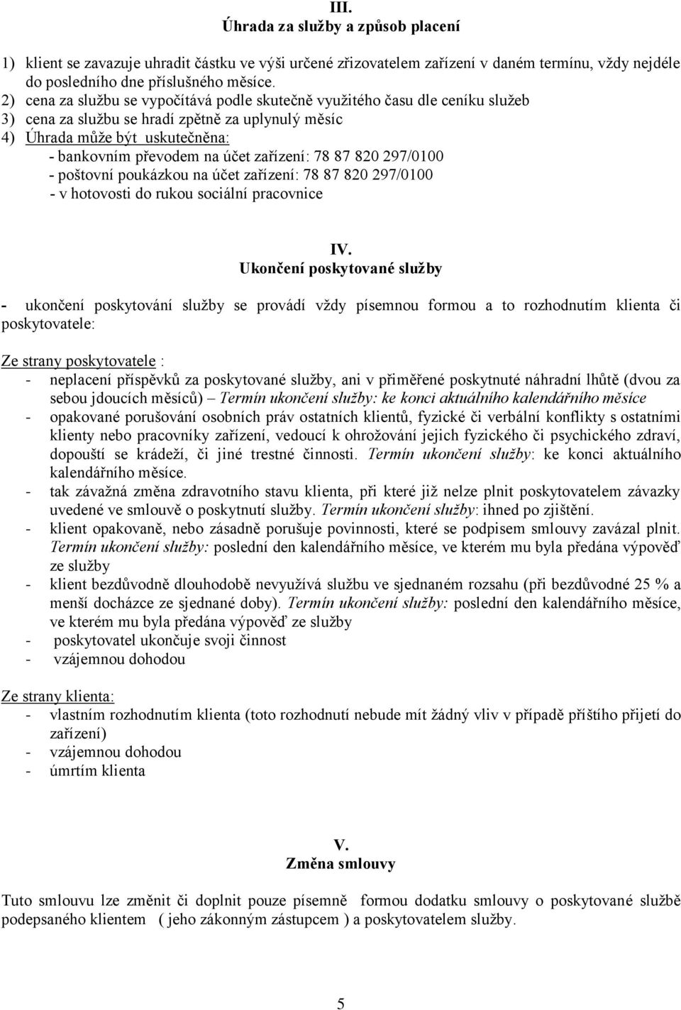 zařízení: 78 87 820 297/0100 - poštovní poukázkou na účet zařízení: 78 87 820 297/0100 - v hotovosti do rukou sociální pracovnice IV.