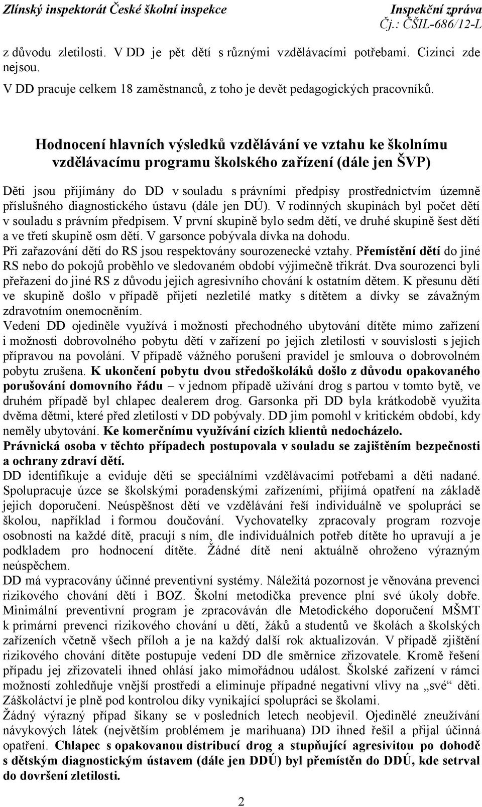 příslušného diagnostického ústavu (dále jen DÚ). V rodinných skupinách byl počet dětí v souladu s právním předpisem.