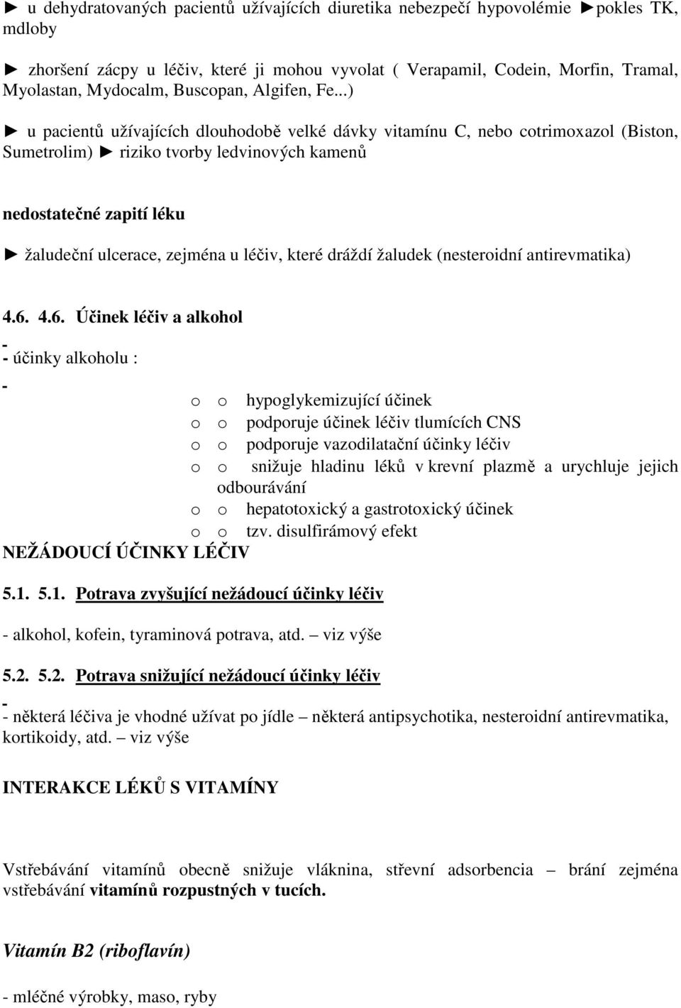 ..) u pacientů užívajících dlouhodobě velké dávky vitamínu C, nebo cotrimoxazol (Biston, Sumetrolim) riziko tvorby ledvinových kamenů nedostatečné zapití léku žaludeční ulcerace, zejména u léčiv,