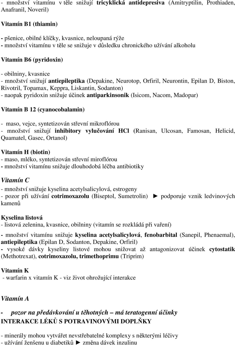 Rivotril, Topamax, Keppra, Liskantin, Sodanton) - naopak pyridoxin snižuje účinek antiparkinsonik (Isicom, Nacom, Madopar) Vitamín B 12 (cyanocobalamin) - maso, vejce, syntetizován střevní