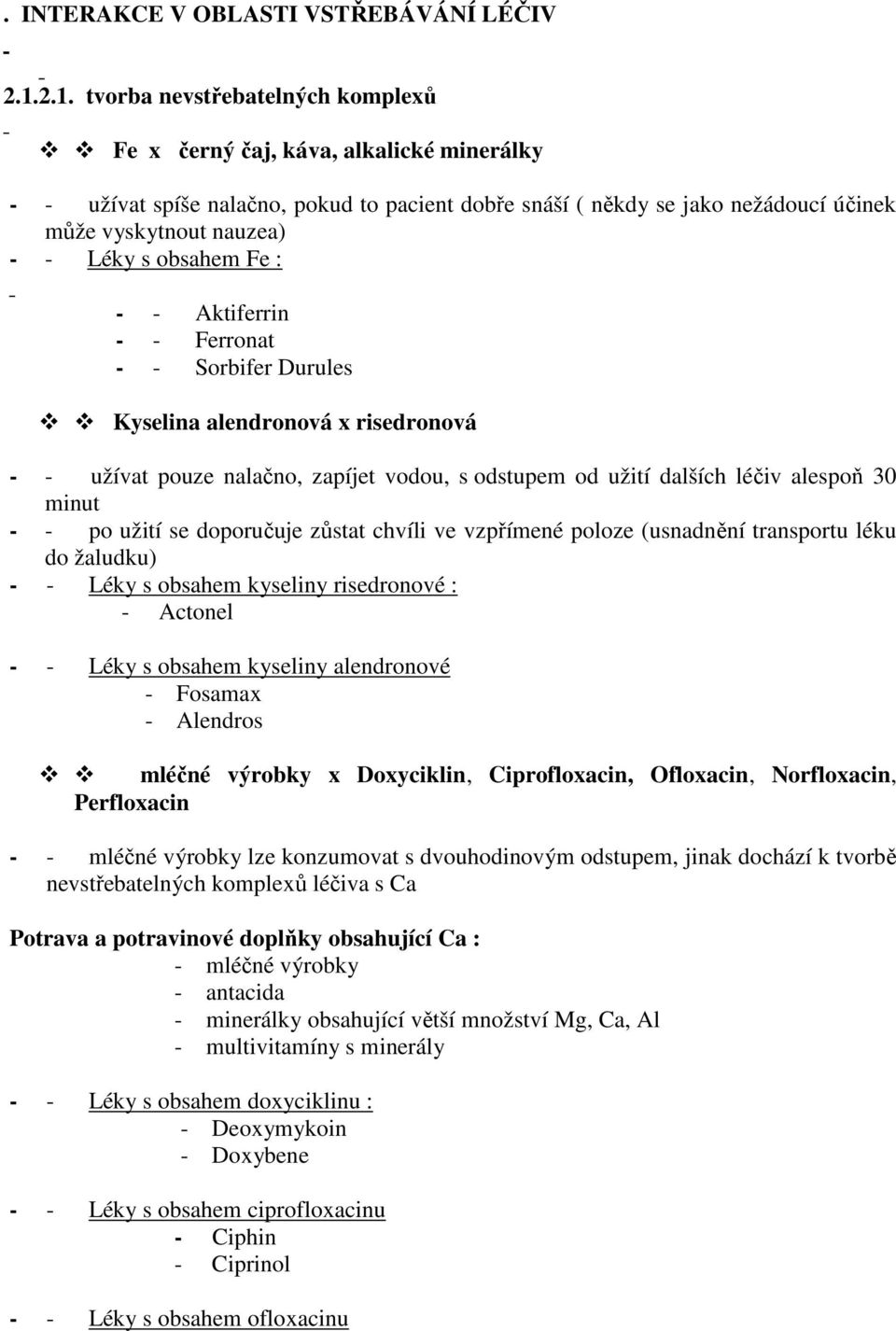 Léky s obsahem Fe : - - Aktiferrin - - Ferronat - - Sorbifer Durules Kyselina alendronová x risedronová - - užívat pouze nalačno, zapíjet vodou, s odstupem od užití dalších léčiv alespoň 30 minut - -