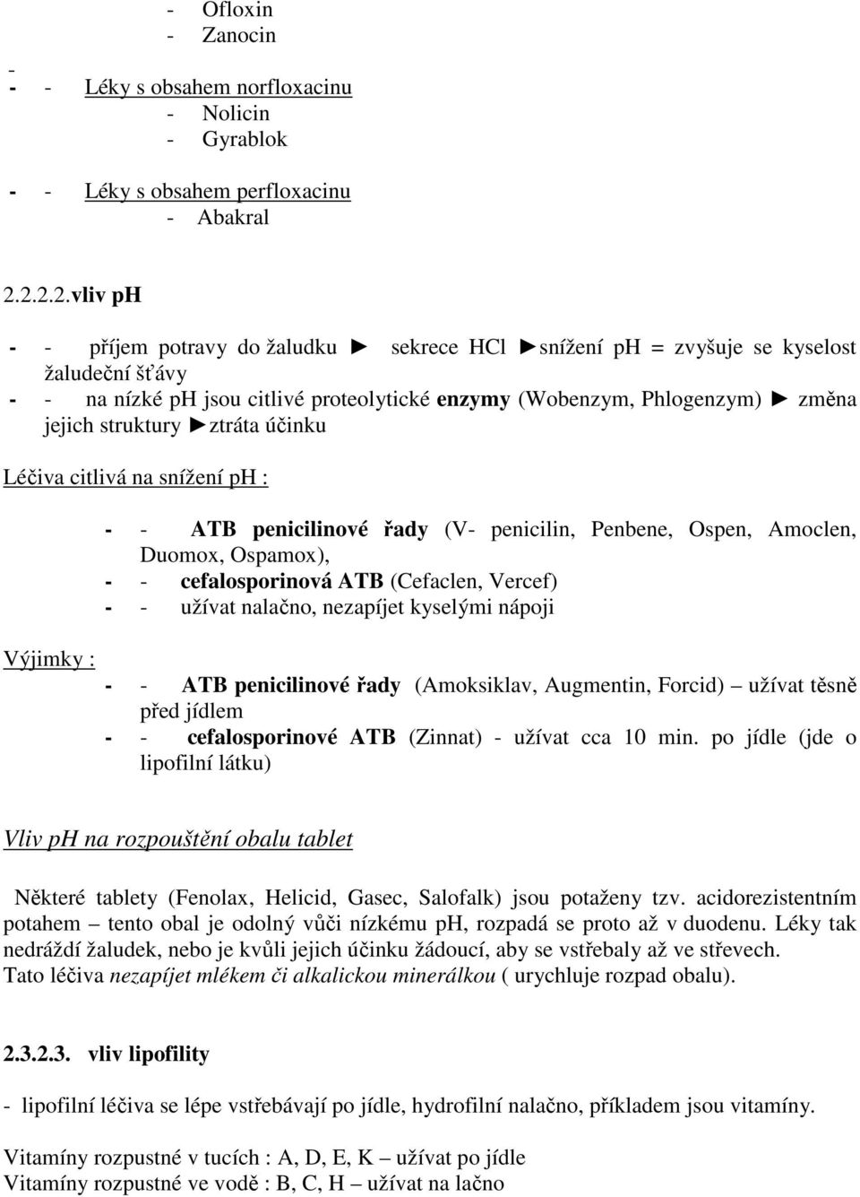 struktury ztráta účinku Léčiva citlivá na snížení ph : Výjimky : - - ATB penicilinové řady (V- penicilin, Penbene, Ospen, Amoclen, Duomox, Ospamox), - - cefalosporinová ATB (Cefaclen, Vercef) - -
