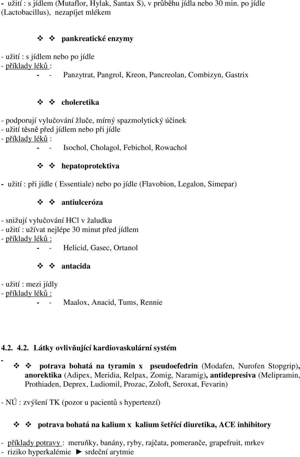 vylučování žluče, mírný spazmolytický účinek - užití těsně před jídlem nebo při jídle - příklady léků : - - Isochol, Cholagol, Febichol, Rowachol hepatoprotektiva - užití : při jídle ( Essentiale)