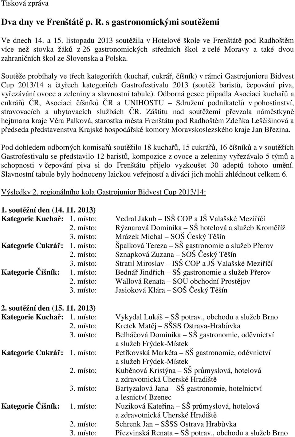 Soutěže probíhaly ve třech kategoriích (kuchař, cukrář, číšník) v rámci Gastrojunioru Bidvest Cup 2013/14 a čtyřech kategoriích Gastrofestivalu 2013 (soutěž baristů, čepování piva, vyřezávání ovoce a