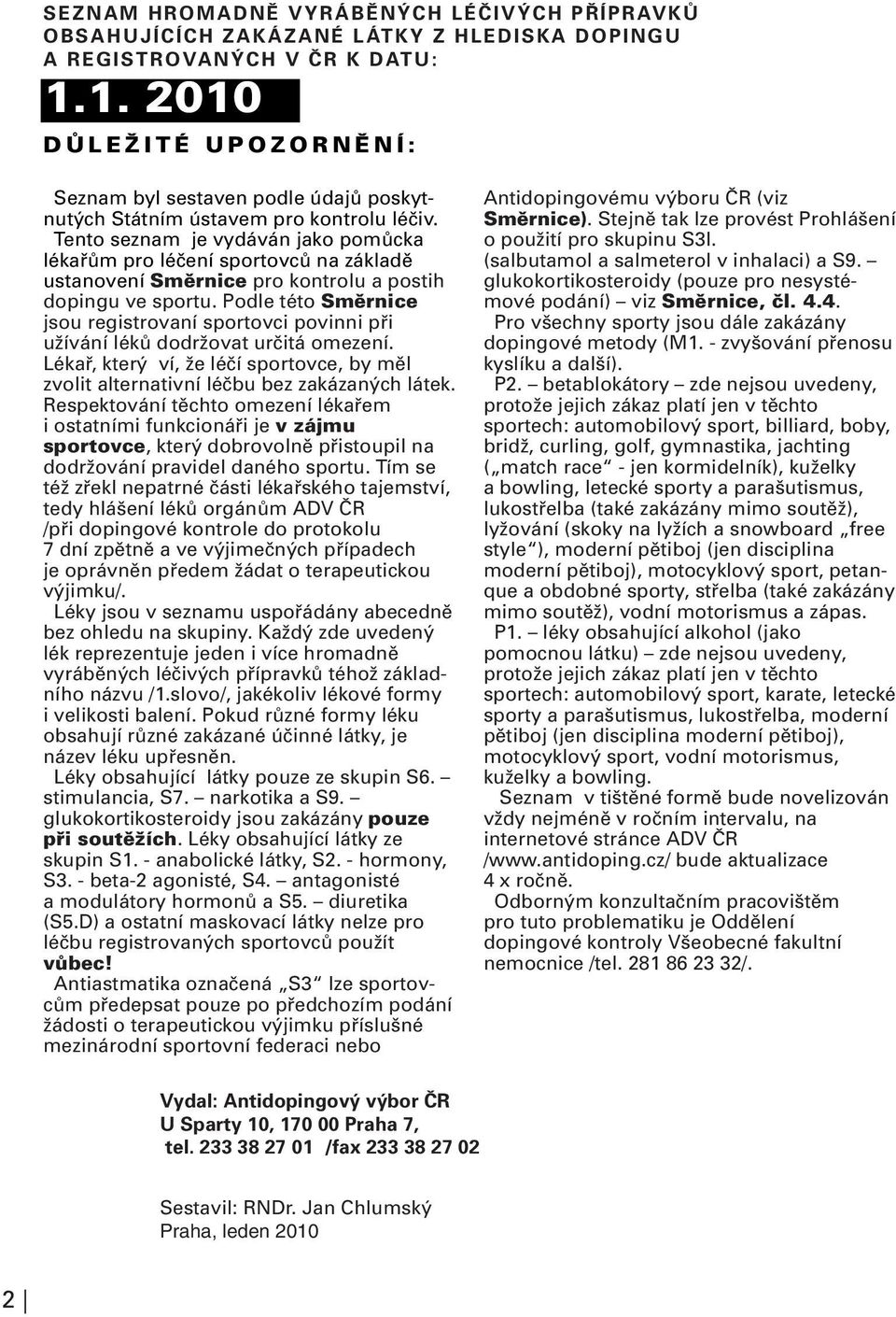 Tento seznam je vydáván jako pomůcka lékařům pro léčení sportovců na základě ustanovení Směrnice pro kontrolu a postih dopingu ve sportu.