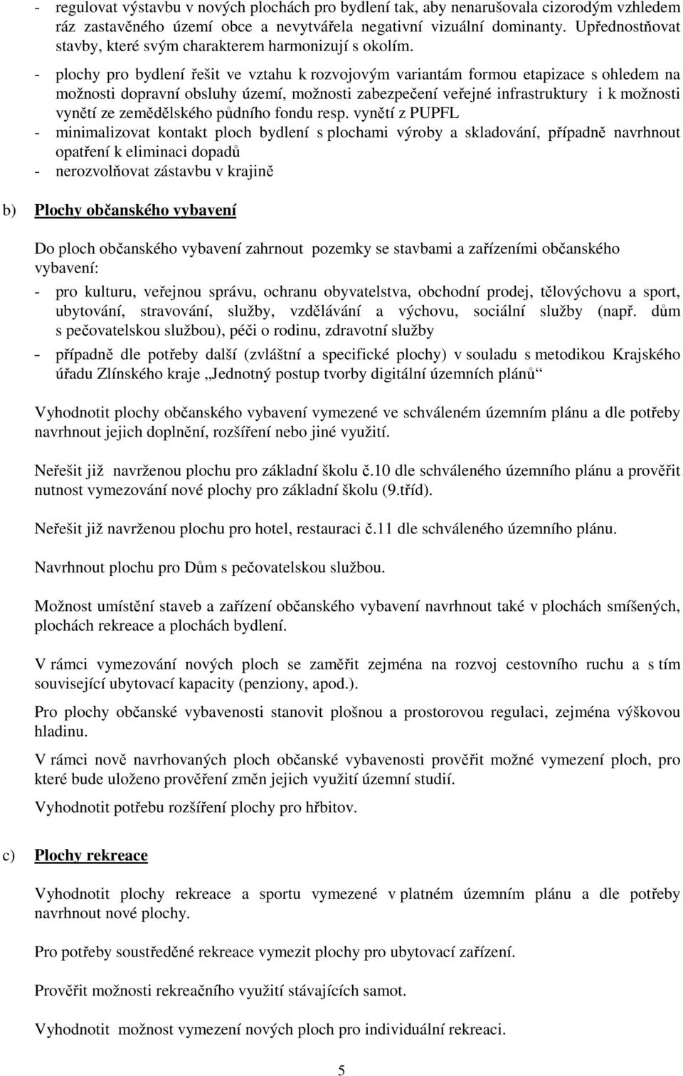 - plochy pro bydlení řešit ve vztahu k rozvojovým variantám formou etapizace s ohledem na možnosti dopravní obsluhy území, možnosti zabezpečení veřejné infrastruktury i k možnosti vynětí ze