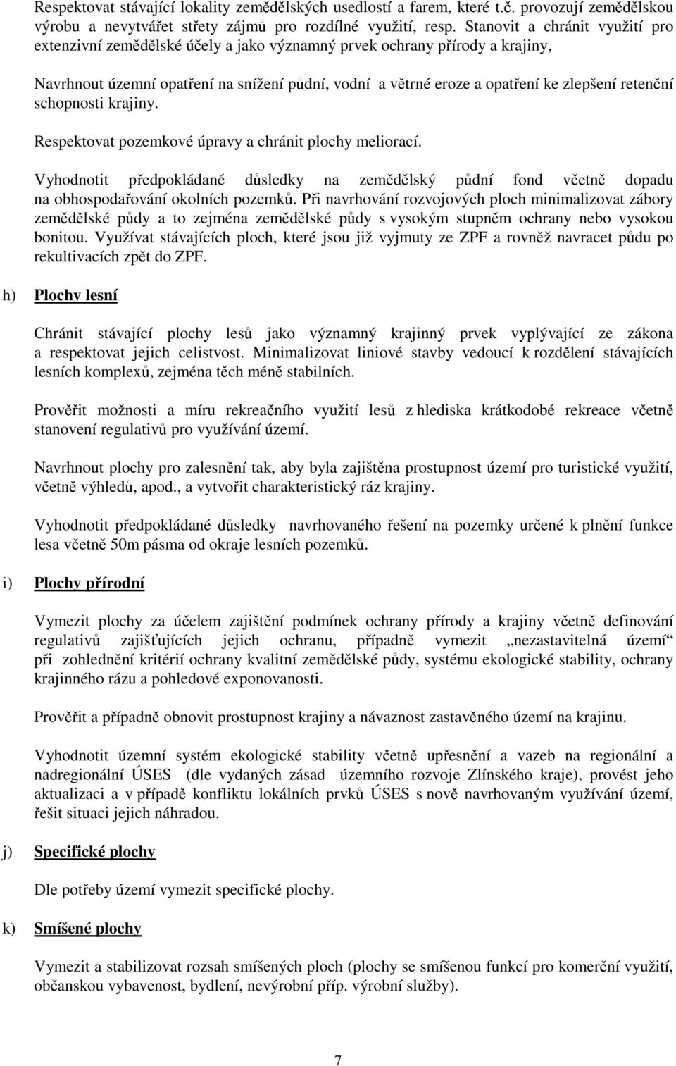 retenční schopnosti krajiny. Respektovat pozemkové úpravy a chránit plochy meliorací. Vyhodnotit předpokládané důsledky na zemědělský půdní fond včetně dopadu na obhospodařování okolních pozemků.