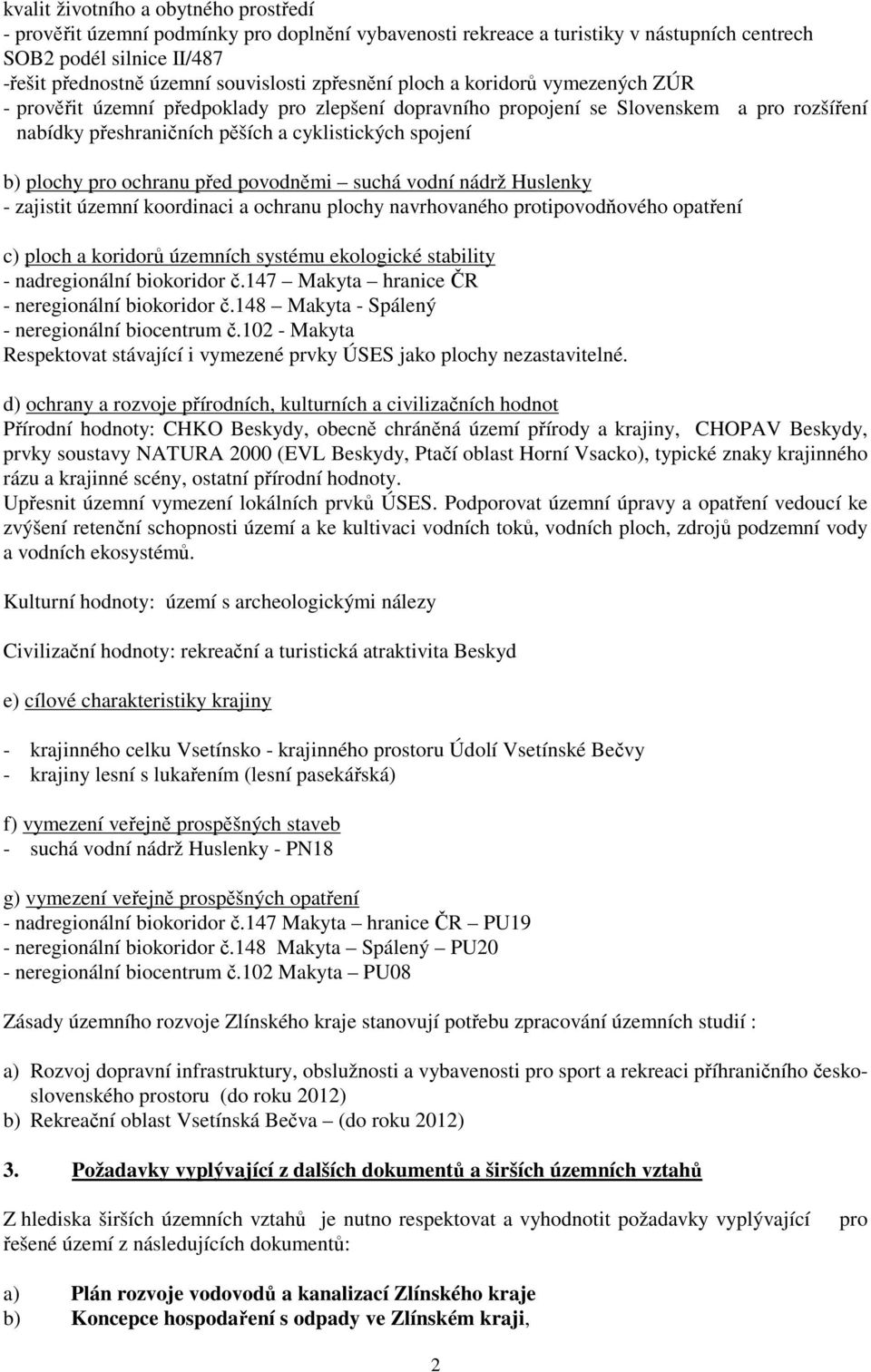 pro ochranu před povodněmi suchá vodní nádrž Huslenky - zajistit územní koordinaci a ochranu plochy navrhovaného protipovodňového opatření c) ploch a koridorů územních systému ekologické stability -
