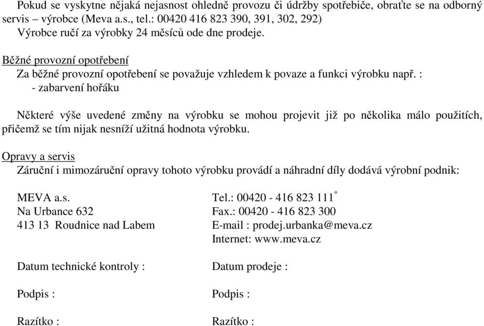 : - zabarvení hoáku Nkteré výše uvedené zmny na výrobku se mohou projevit již po nkolika málo použitích, piemž se tím nijak nesníží užitná hodnota výrobku.