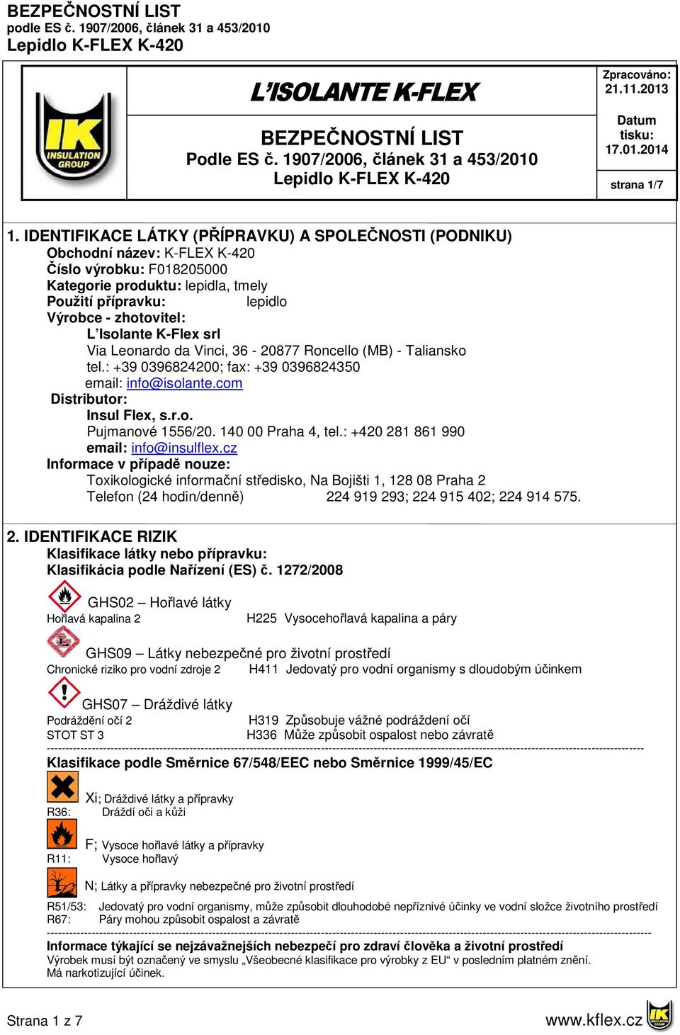 Isolante K-Flex srl Via Leonardo da Vinci, 36-20877 Roncello (MB) - Taliansko tel.: +39 0396824200; fax: +39 0396824350 email: info@isolante.com Distributor: Insul Flex, s.r.o. Pujmanové 1556/20.