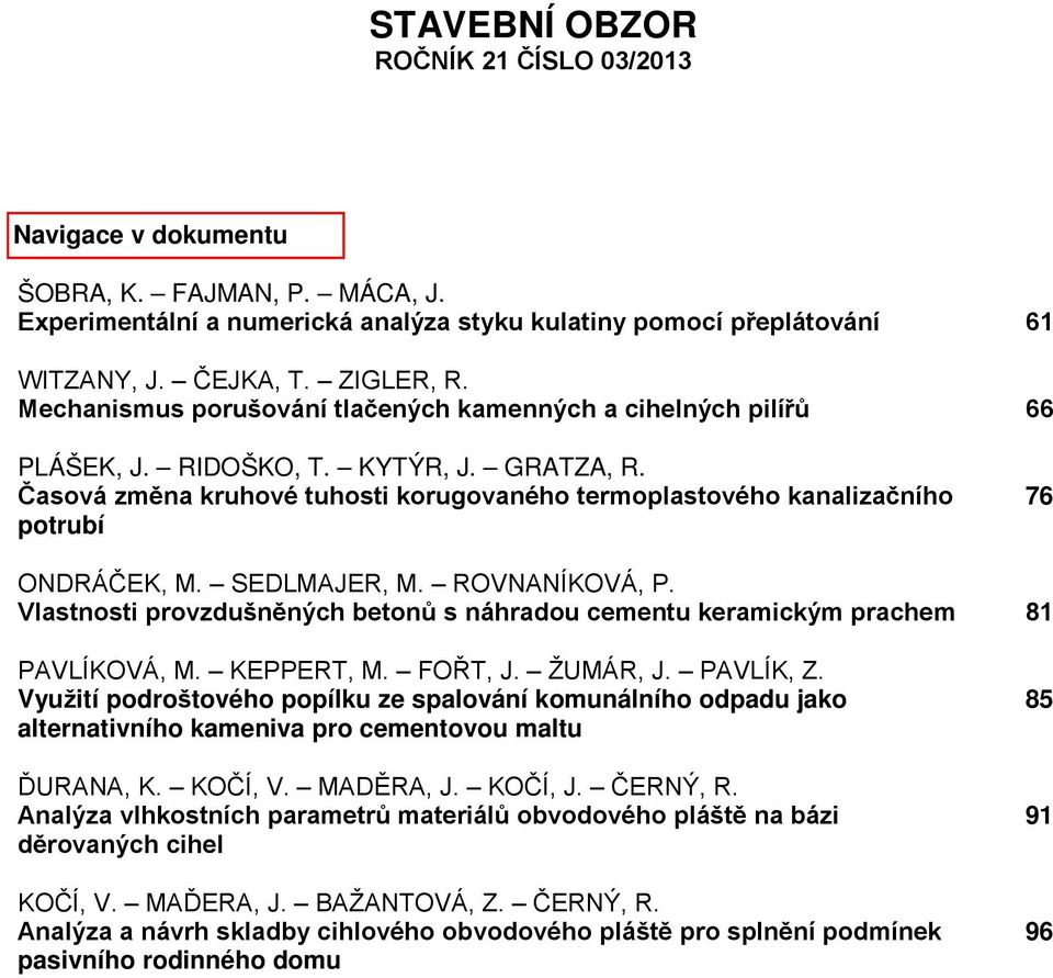 Časová změna kruhové tuhosti korugovaného termoplastového kanalizačního potrubí 76 ONDRÁČEK, M. SEDLMAJER, M. ROVNANÍKOVÁ, P.