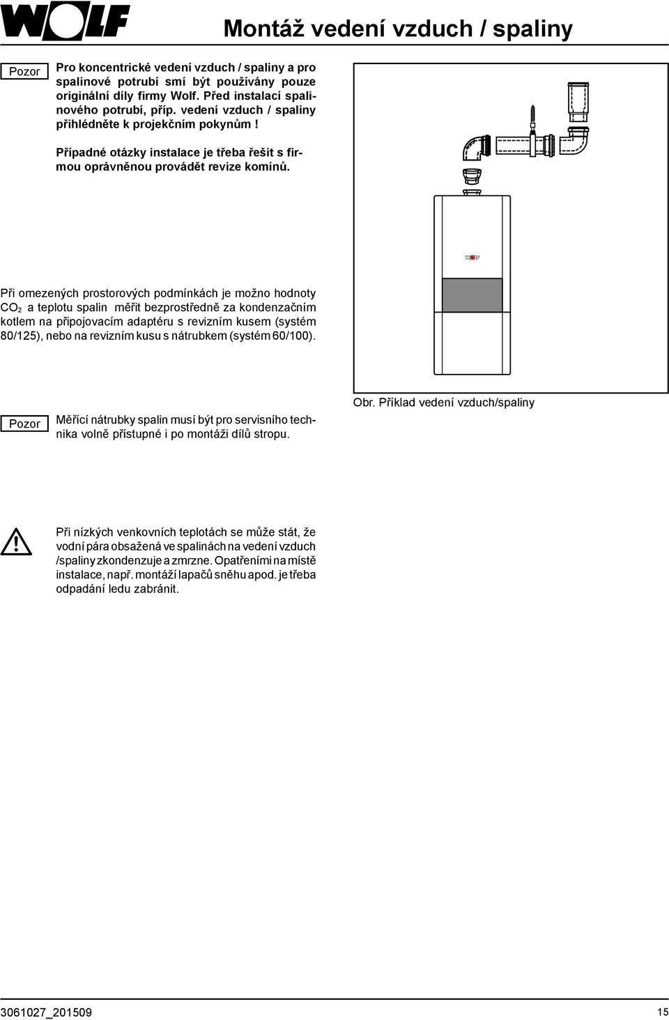 Při omezených prostorových podmínkách je možno hodnoty CO 2 a teplotu spalin měřit bezprostředně za kondenzačním kotlem na připojovacím adaptéru s revizním kusem (systém 80/125), nebo na revizním