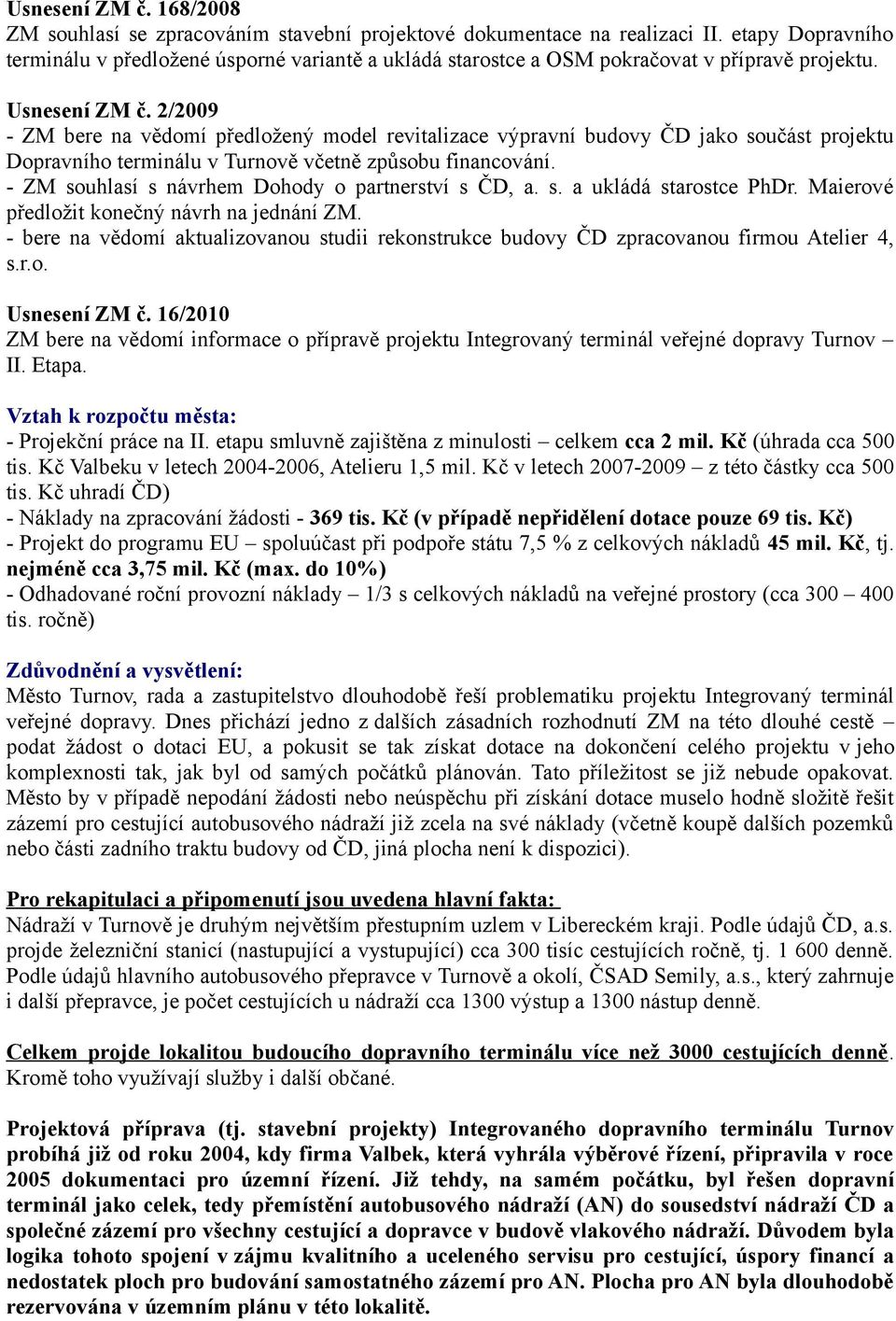 2/2009 - ZM bere na vědomí předložený model revitalizace výpravní budovy ČD jako součást projektu Dopravního terminálu v Turnově včetně způsobu financování.