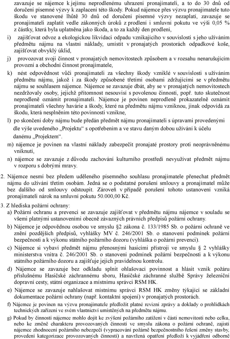 ve výši 0,05 % z částky, která byla uplatněna jako škoda, a to za každý den prodlení, i) zajišťovat odvoz a ekologickou likvidaci odpadu vznikajícího v souvislosti s jeho užíváním předmětu nájmu na