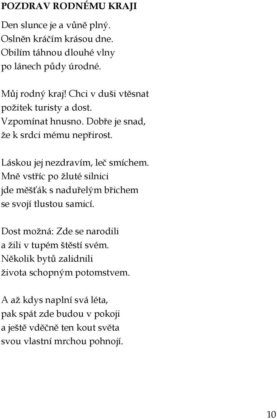 Mně vstříc po žluté silnici jde měšťák s naduřelým břichem se svojí tlustou samicí. Dost možná: Zde se narodili a žili v tupém štěstí svém.