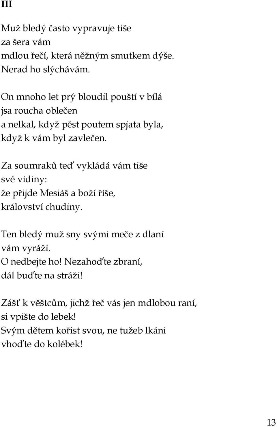 Za soumraků teď vykládá vám tiše své vidiny: že přijde Mesiáš a boží říše, království chudiny.