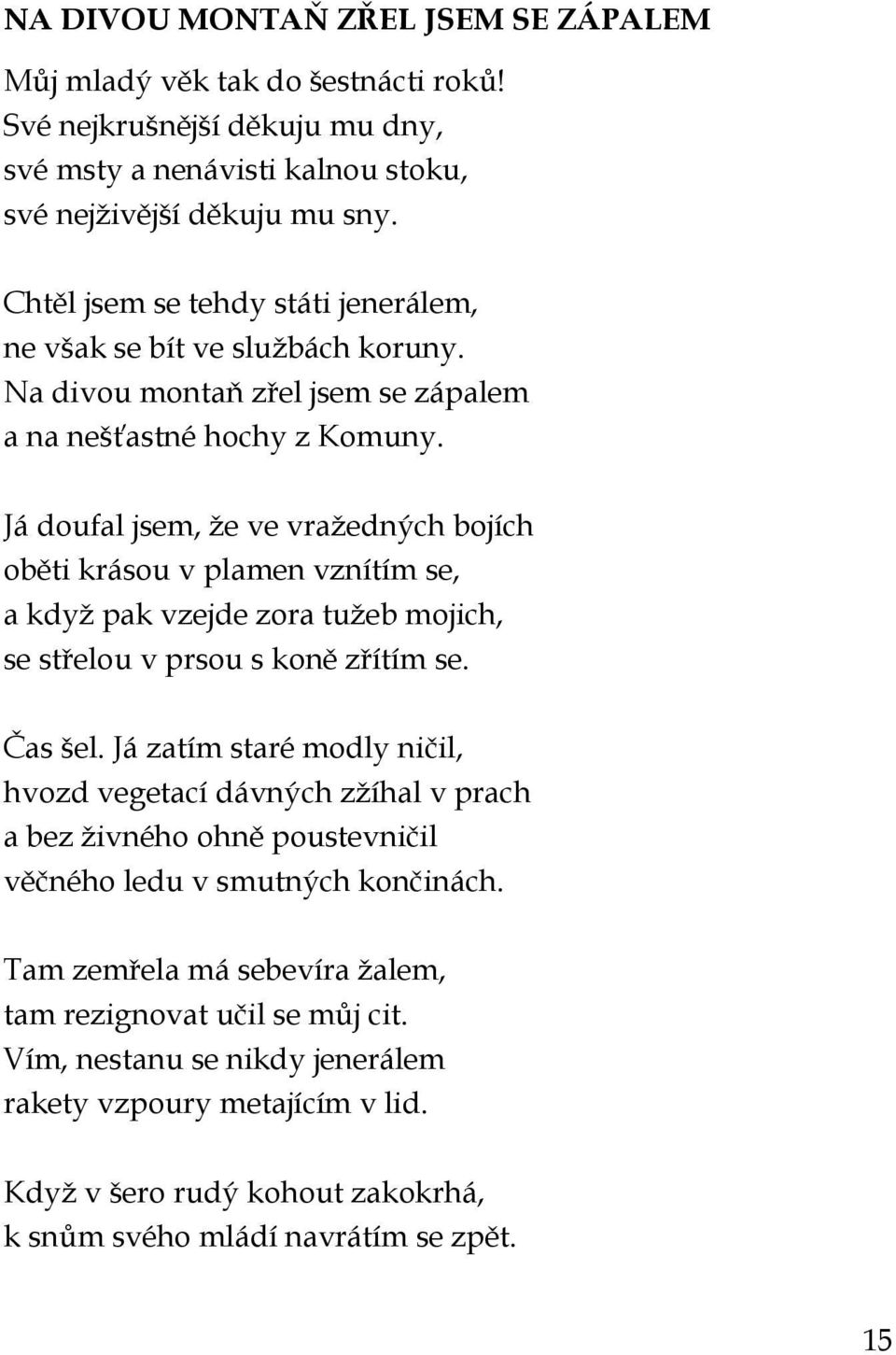 Já doufal jsem, že ve vražedných bojích oběti krásou v plamen vznítím se, a když pak vzejde zora tužeb mojich, se střelou v prsou s koně zřítím se. Čas šel.