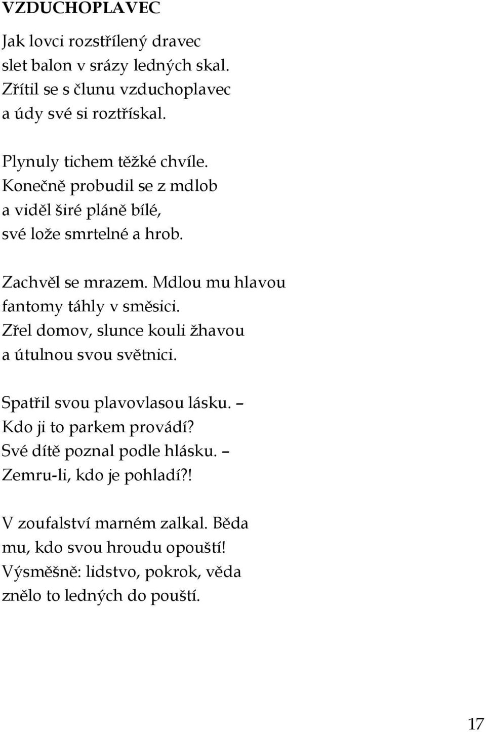 Mdlou mu hlavou fantomy táhly v směsici. Zřel domov, slunce kouli žhavou a útulnou svou světnici. Spatřil svou plavovlasou lásku.