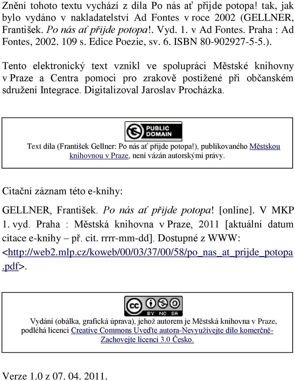 Tento elektronický text vznikl ve spolupráci Městské knihovny v Praze a Centra pomoci pro zrakově postižené při občanském sdružení Integrace. Digitalizoval Jaroslav Procházka.