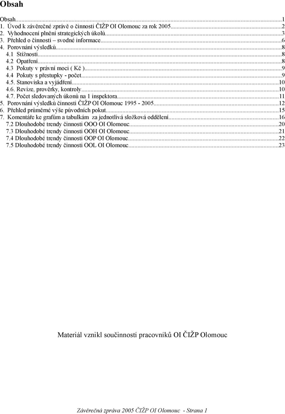 Počet sledovaných úkonů na 1 inspektora...11 5. Porovnání výsledků činnosti ČIŽP OI Olomouc 1995-2005...12 6. Přehled průměrné výše původních pokut...15 7.