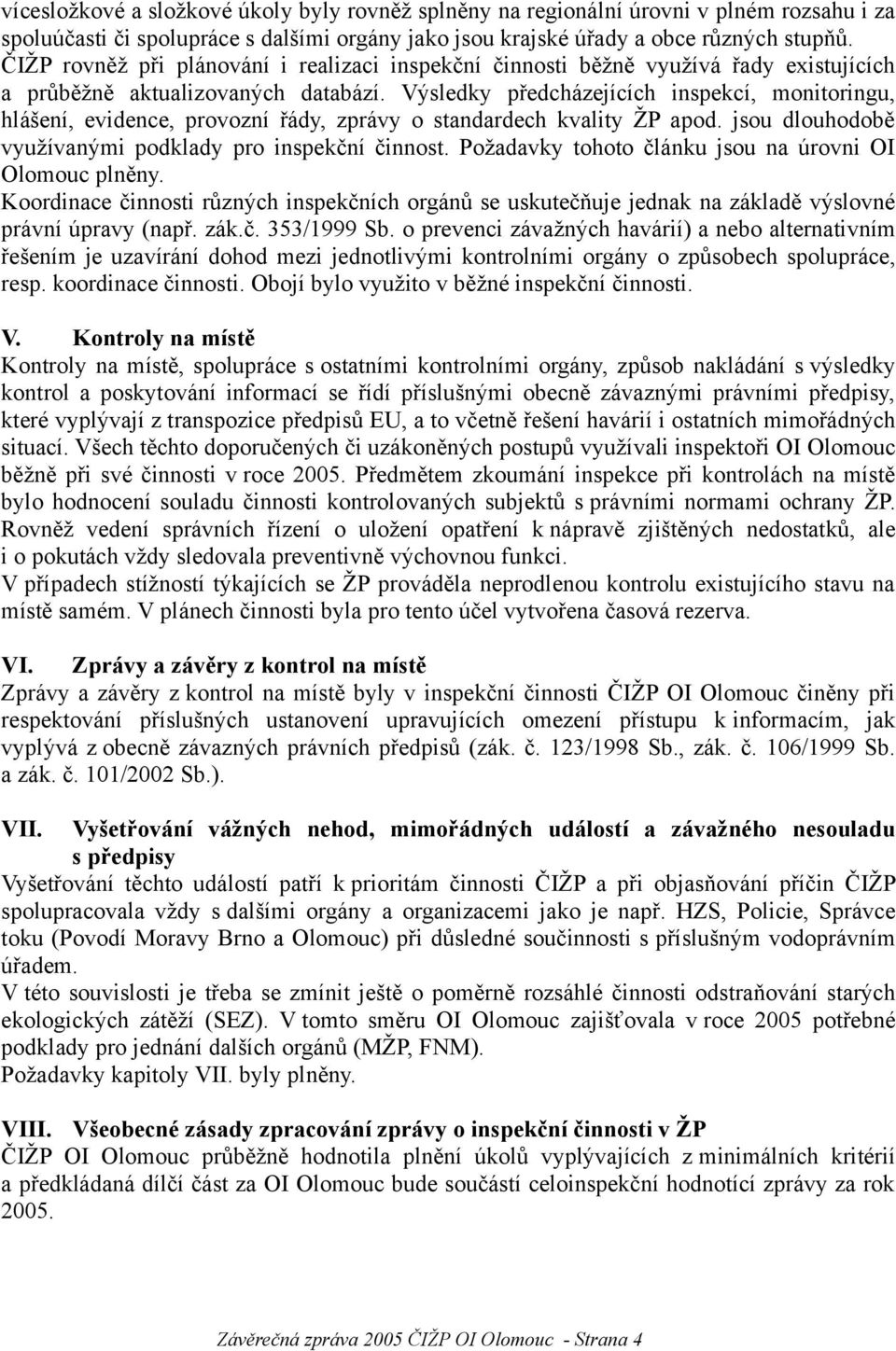 Výsledky předcházejících inspekcí, monitoringu, hlášení, evidence, provozní řády, zprávy o standardech kvality ŽP apod. jsou dlouhodobě využívanými podklady pro inspekční činnost.