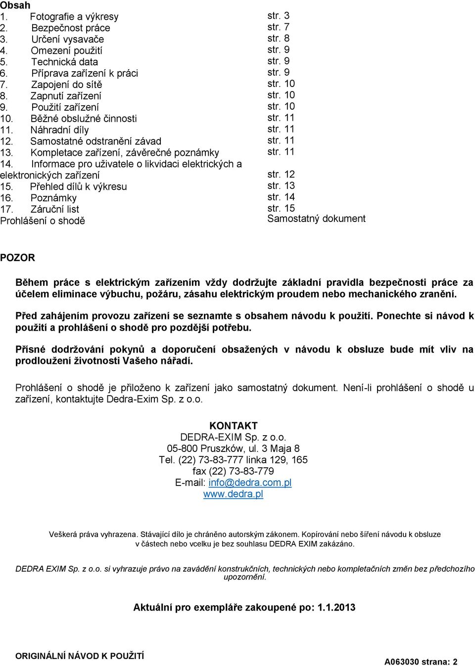 Přehled dílů k výkresu 16. Poznámky 17. Záruční list Prohlášení o shodě str. 3 str. 7 str. 8 str. 9 str. 9 str. 9 str. 10 str. 10 str. 10 str. 11 str. 11 str. 11 str. 11 str. 12 str. 13 str. 14 str.