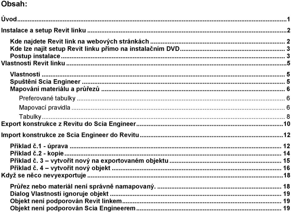 .. 10 Import konstrukce ze Scia Engineer do Revitu... 12 Příklad č.1 - úprava... 12 Příklad č.2 - kopie... 14 Příklad č. 3 vytvořit nový na exportovaném objektu... 15 Příklad č.