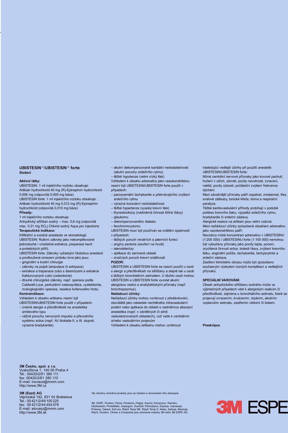 sodný max. 0,6 mg (odpovídá max. 0,31 mg SO 2 ) Chlorid sodný Aqua pro injectione Terapeutické indikace: Infiltrační a svodná anestezie ve stomatologii.