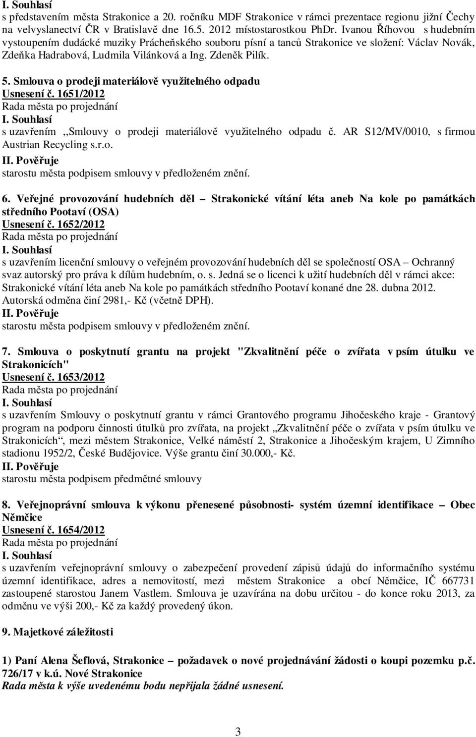 Smlouva o prodeji materiálově využitelného odpadu Usnesení č. 1651/2012 s uzavřením,,smlouvy o prodeji materiálově využitelného odpadu č. AR S12/MV/0010, s firmou Austrian Recycling s.r.o. starostu města podpisem smlouvy v předloženém znění.