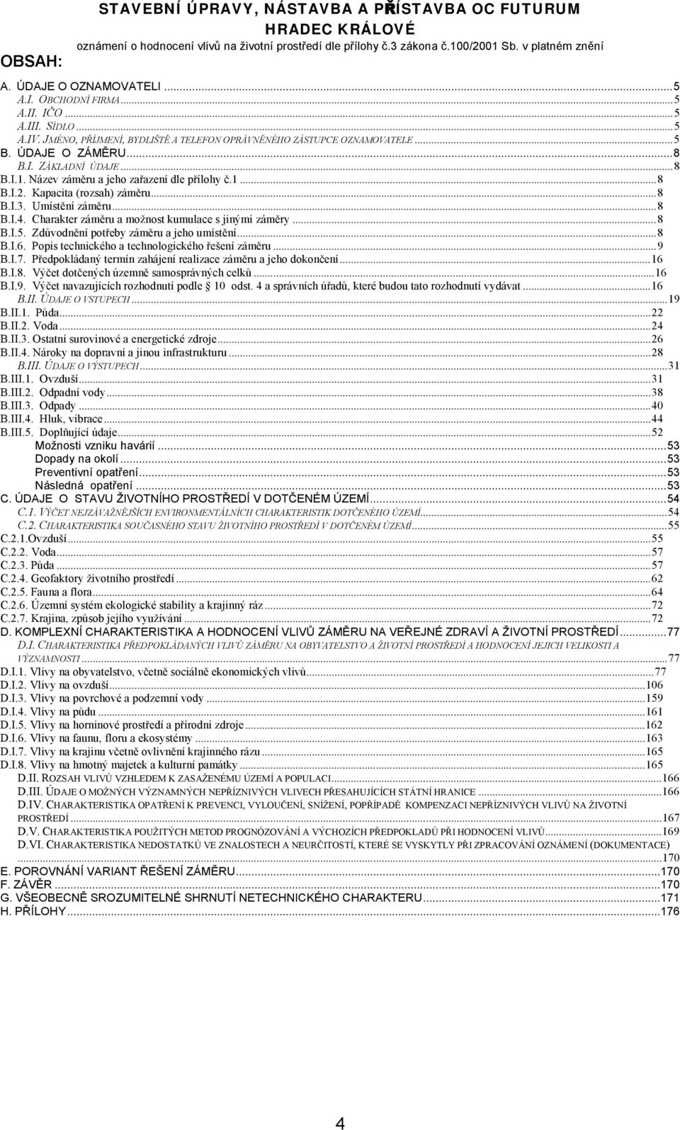 Kapacita (rozsah) záměru...8 B.I.3. Umístění záměru...8 B.I.4. Charakter záměru a možnost kumulace s jinými záměry...8 B.I.5. Zdůvodnění potřeby záměru a jeho umístění...8 B.I.6.