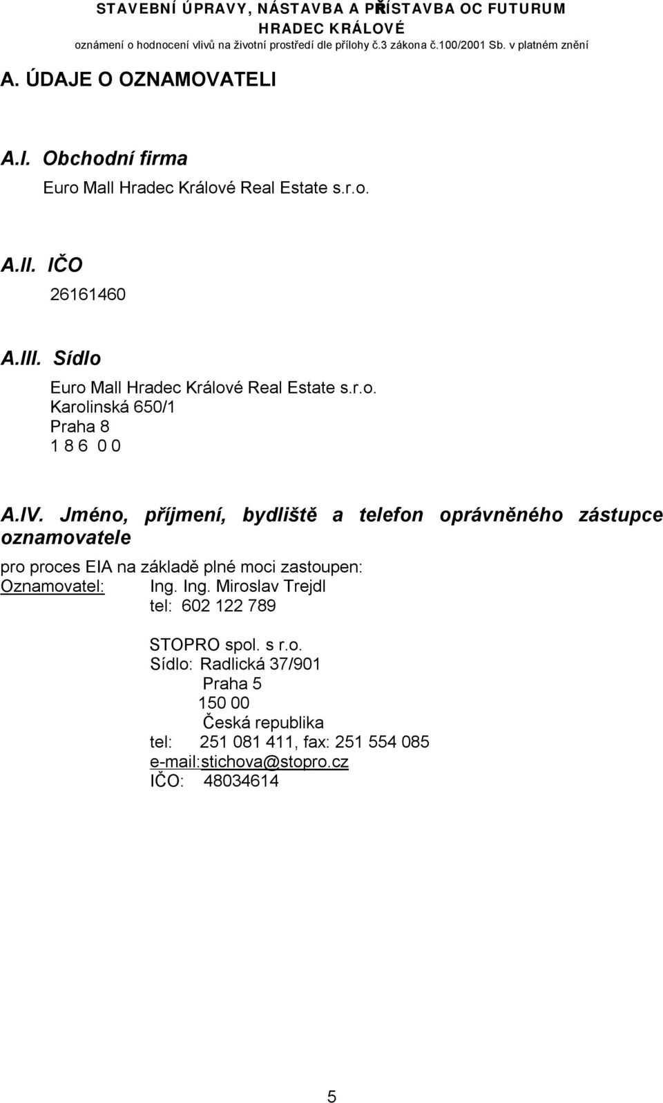 Jméno, příjmení, bydliště a telefon oprávněného zástupce oznamovatele pro proces EIA na základě plné moci zastoupen: Oznamovatel: