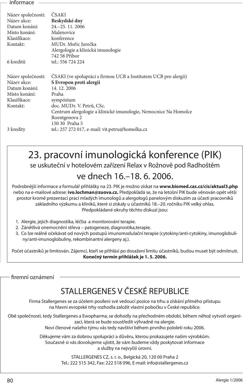 Petrů, CSc. Centrum alergologie a klinické imunologie, Nemocnice Na Homolce Roentgenova 2 150 30 Praha 5 3 kredity tel.: 257 272 017, e-mail: vit.petru@homolka.cz 23.