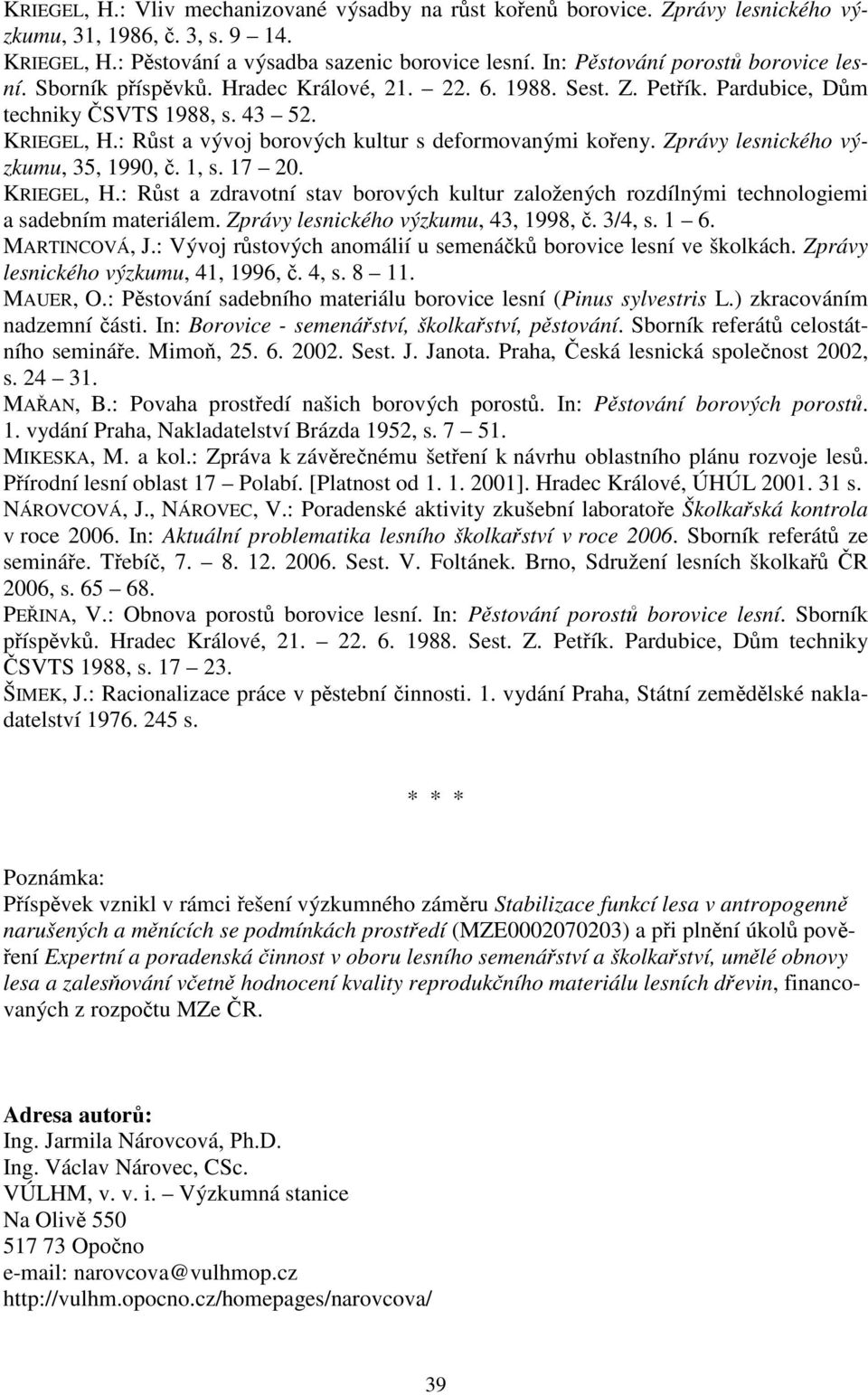 : Růst a vývoj borových kultur s deformovanými kořeny. Zprávy lesnického výzkumu, 35, 1990, č. 1, s. 17 20. KRIEGEL, H.