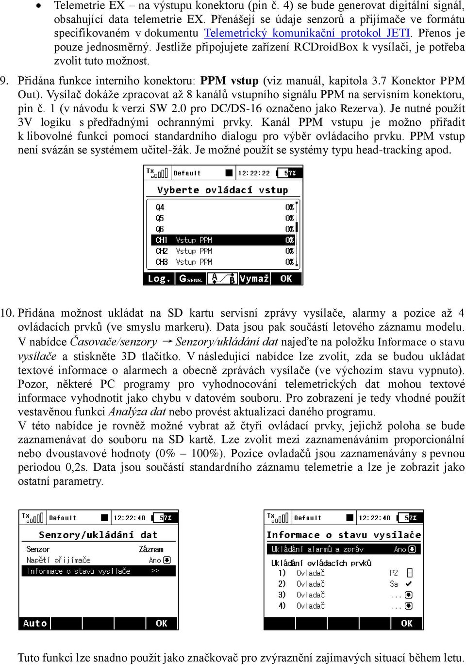 Jestliže připojujete zařízení RCDroidBox k vysílači, je potřeba zvolit tuto možnost. 9. Přidána funkce interního konektoru: PPM vstup (viz manuál, kapitola 3.7 Konektor PPM Out).
