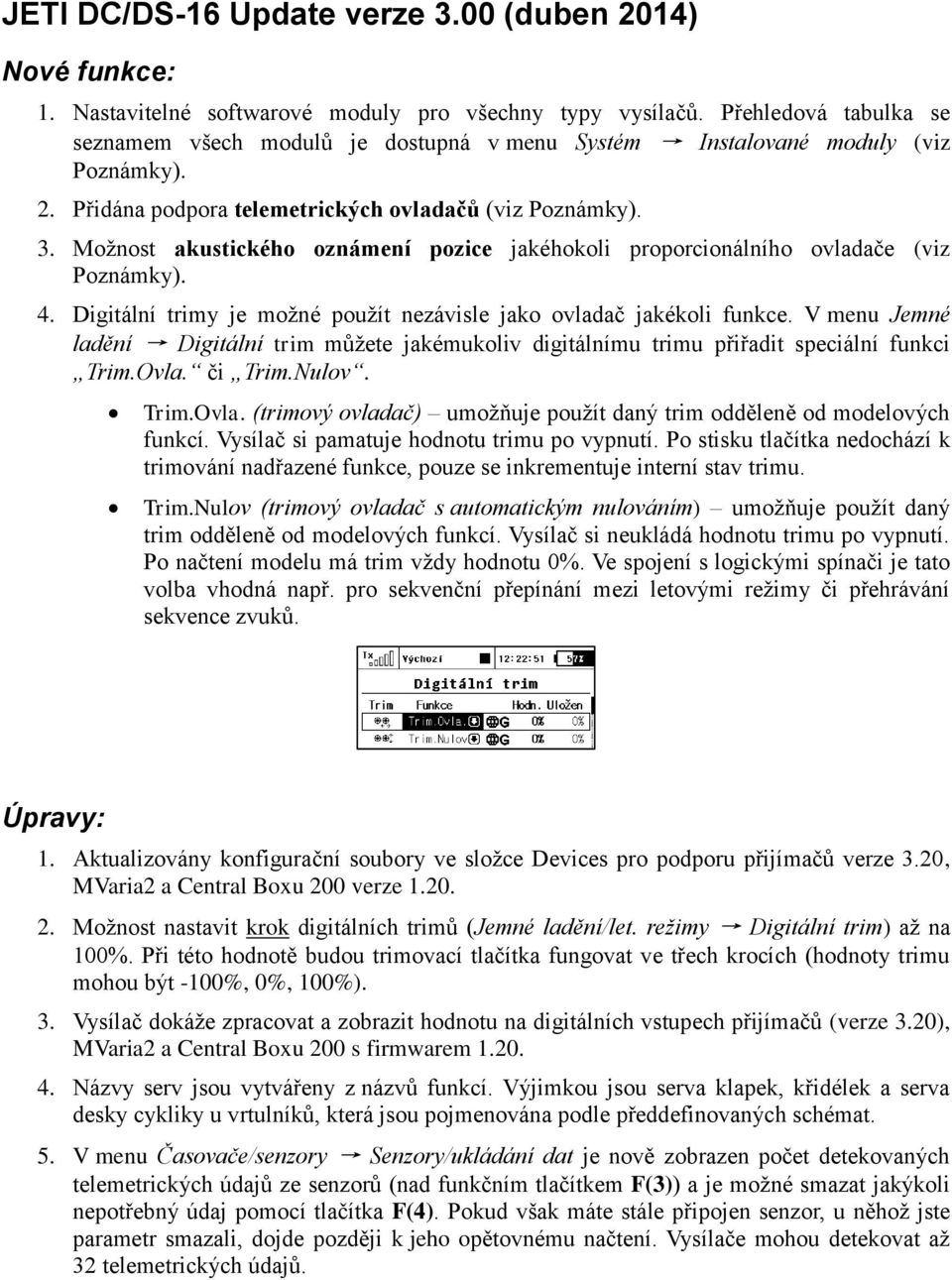Možnost akustického oznámení pozice jakéhokoli proporcionálního ovladače (viz Poznámky). 4. Digitální trimy je možné použít nezávisle jako ovladač jakékoli funkce.