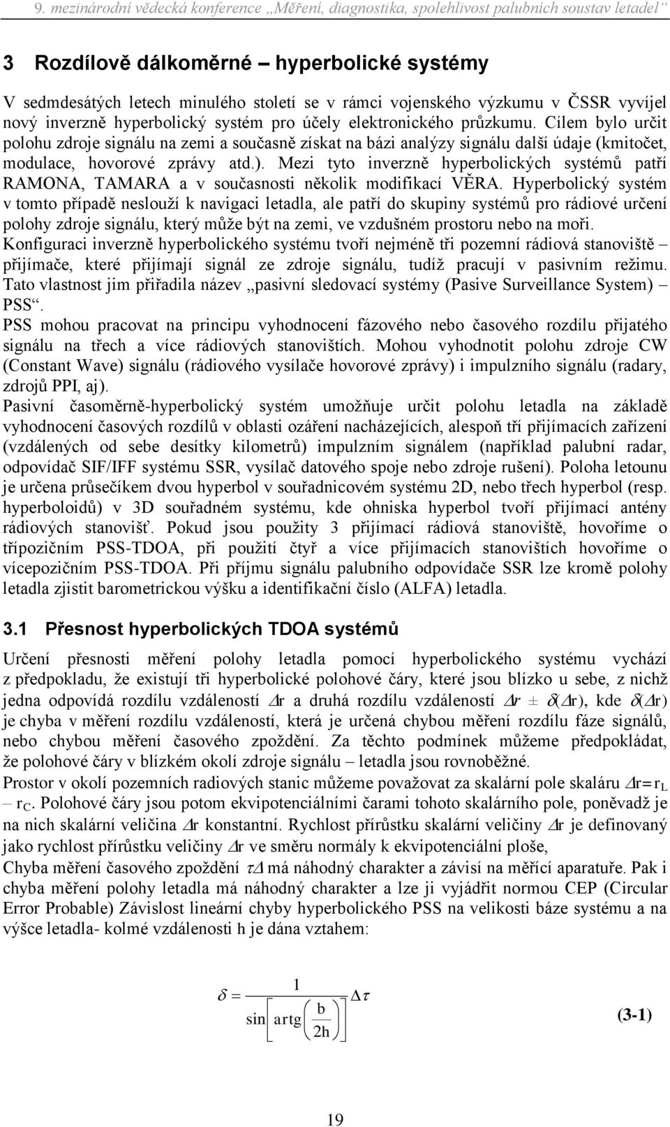 Mezi tyto inverzně hyperbolických systémů patří RAMONA, TAMARA a v současnosti několik modifikací VĚRA.