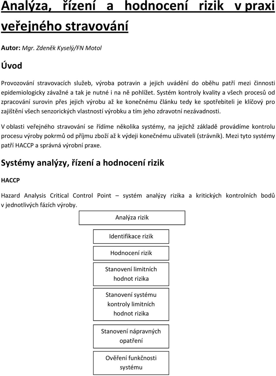 Systém kontroly kvality a všech procesů od zpracování surovin přes jejich výrobu až ke konečnému článku tedy ke spotřebiteli je klíčový pro zajištění všech senzorických vlastností výrobku a tím jeho