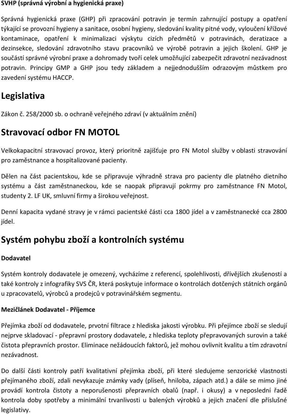 potravin a jejich školení. GHP je součástí správné výrobní praxe a dohromady tvoří celek umožňující zabezpečit zdravotní nezávadnost potravin.