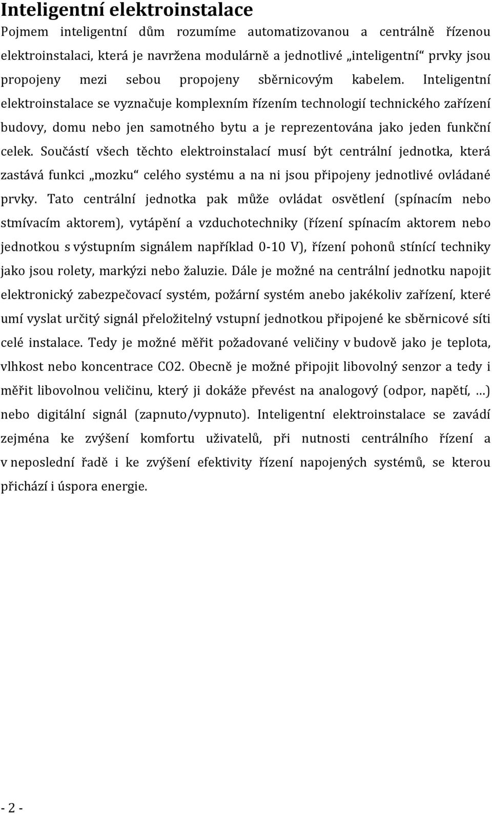 Inteligentní elektroinstalace se vyznačuje komplexním řízením technologií technického zařízení budovy, domu nebo jen samotného bytu a je reprezentována jako jeden funkční celek.