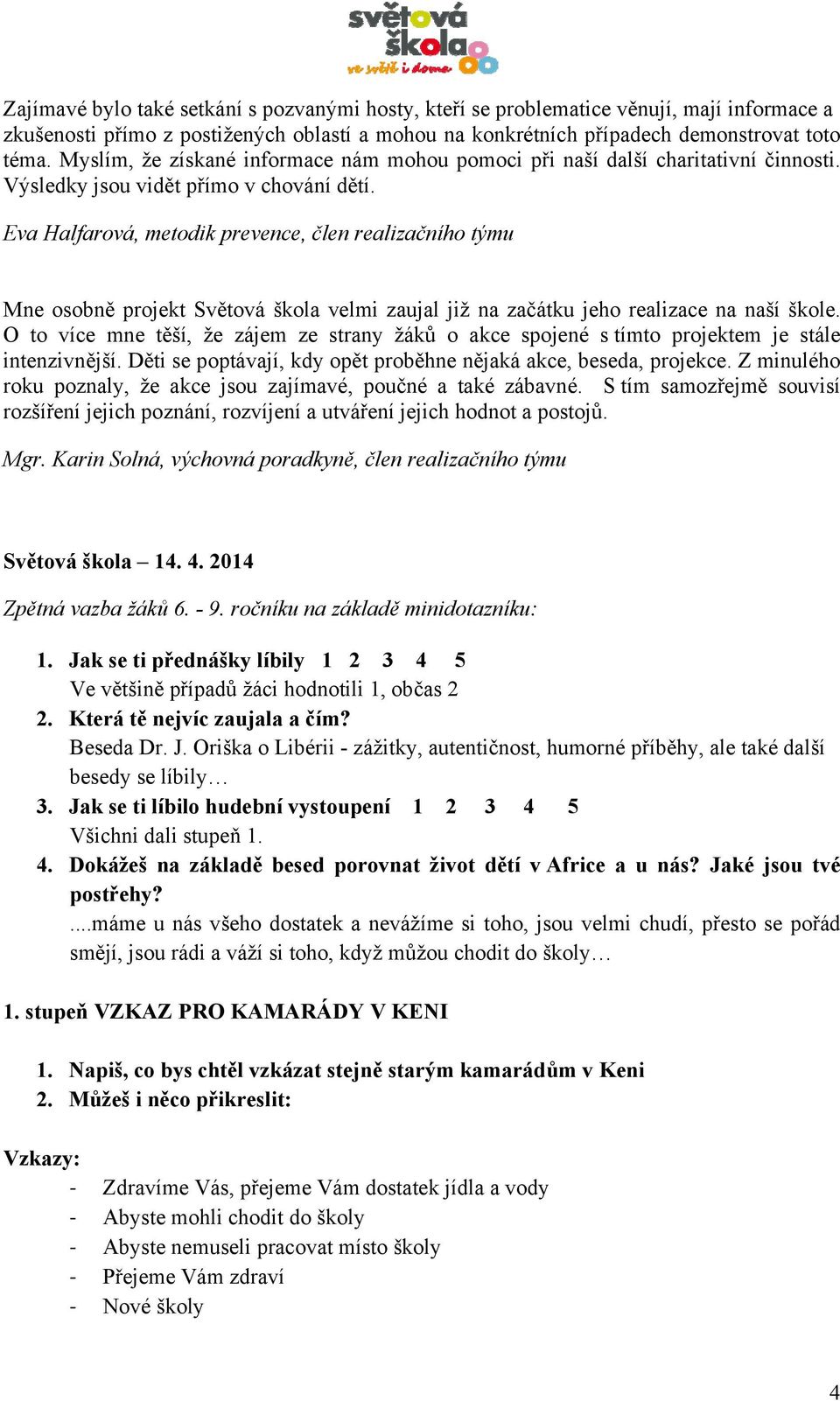 Eva Halfarová, metodik prevence, člen realizačního týmu Mne osobně projekt Světová škola velmi zaujal již na začátku jeho realizace na naší škole.