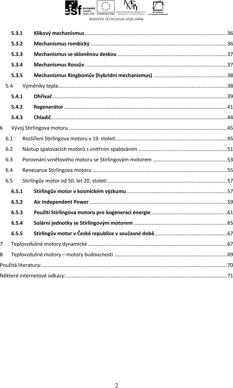 .. 51 6.3 Porovnání vznětového motoru se Stirlingovým motorem... 53 6.4 Renesance Stirlingova motoru... 55 6.5 Stirlingův motor od 50. let 20. století... 57 6.5.1 Stirlingův motor v kosmickém výzkumu.