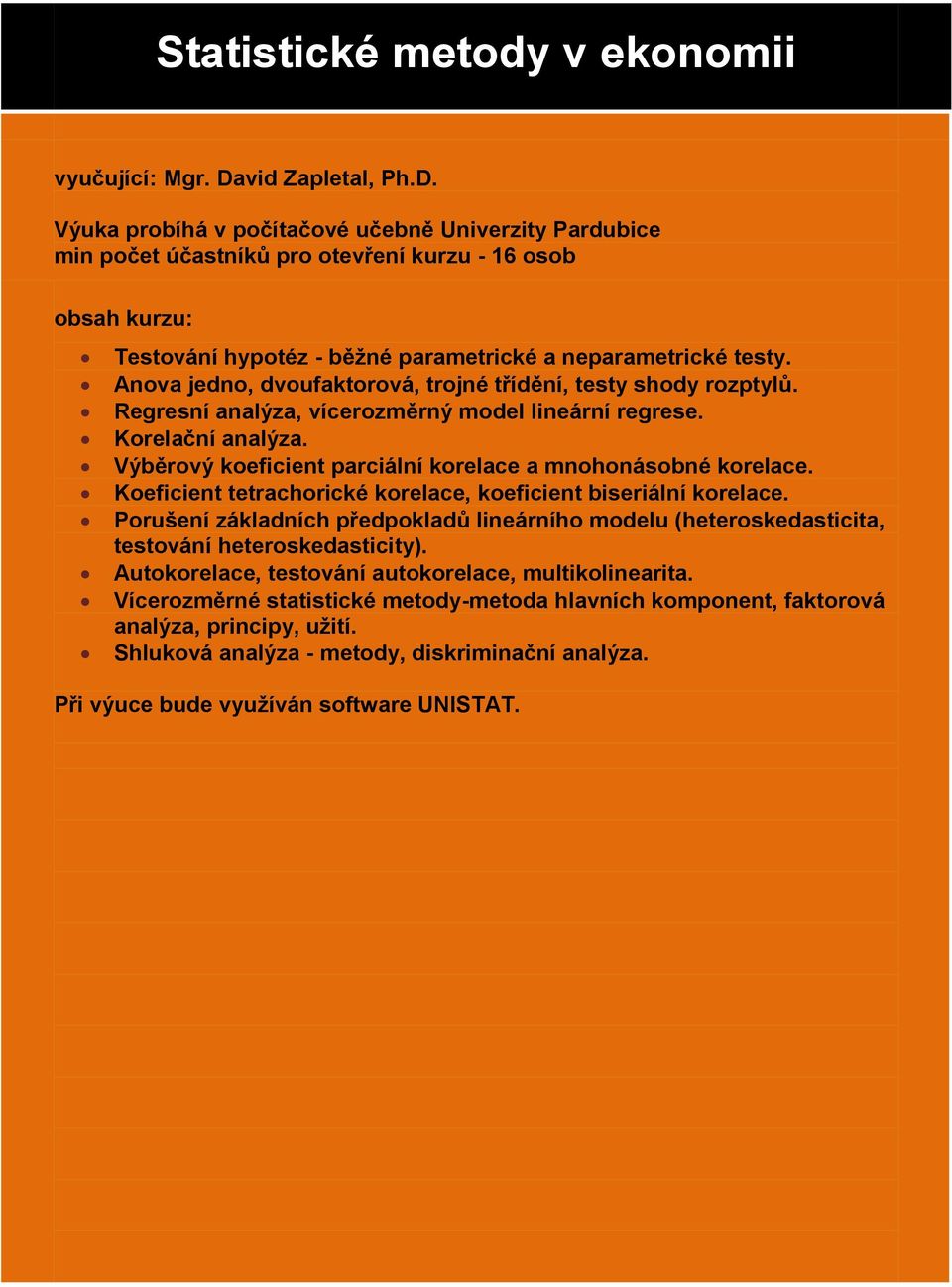 Anova jedno, dvoufaktorová, trojné třídění, testy shody rozptylů. Regresní analýza, vícerozměrný model lineární regrese. Korelační analýza.