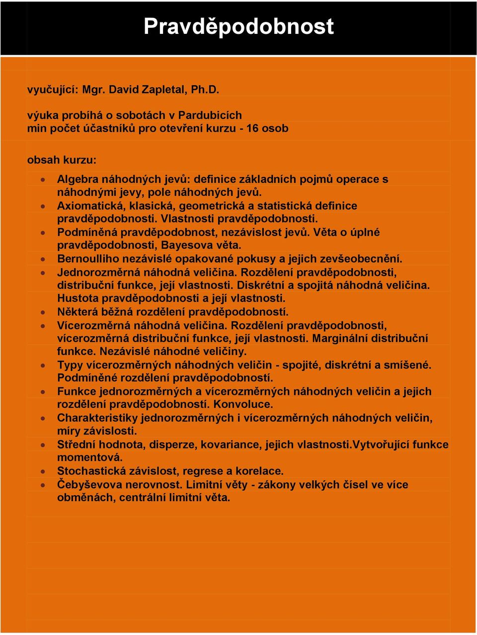 výuka probíhá o sobotách v Pardubicích min počet účastníků pro otevření kurzu - 16 osob Algebra náhodných jevů: definice základních pojmů operace s náhodnými jevy, pole náhodných jevů.