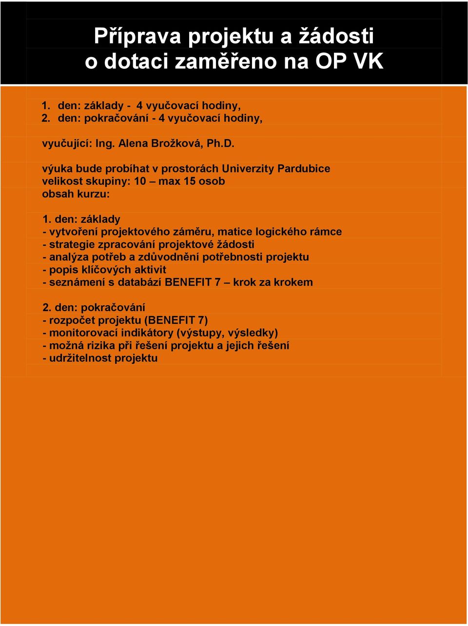 den: základy - vytvoření projektového záměru, matice logického rámce - strategie zpracování projektové žádosti - analýza potřeb a zdůvodnění potřebnosti projektu -